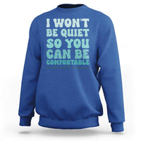 Sexual Assault Awareness Sweatshirt I Won't Be Quite So You Can Be Comfortable