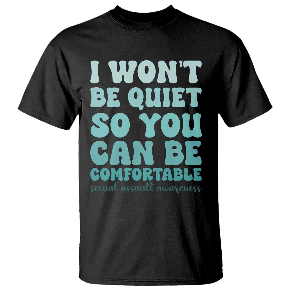 Sexual Assault Awareness T Shirt I Won't Be Quite So You Can Be Comfortable