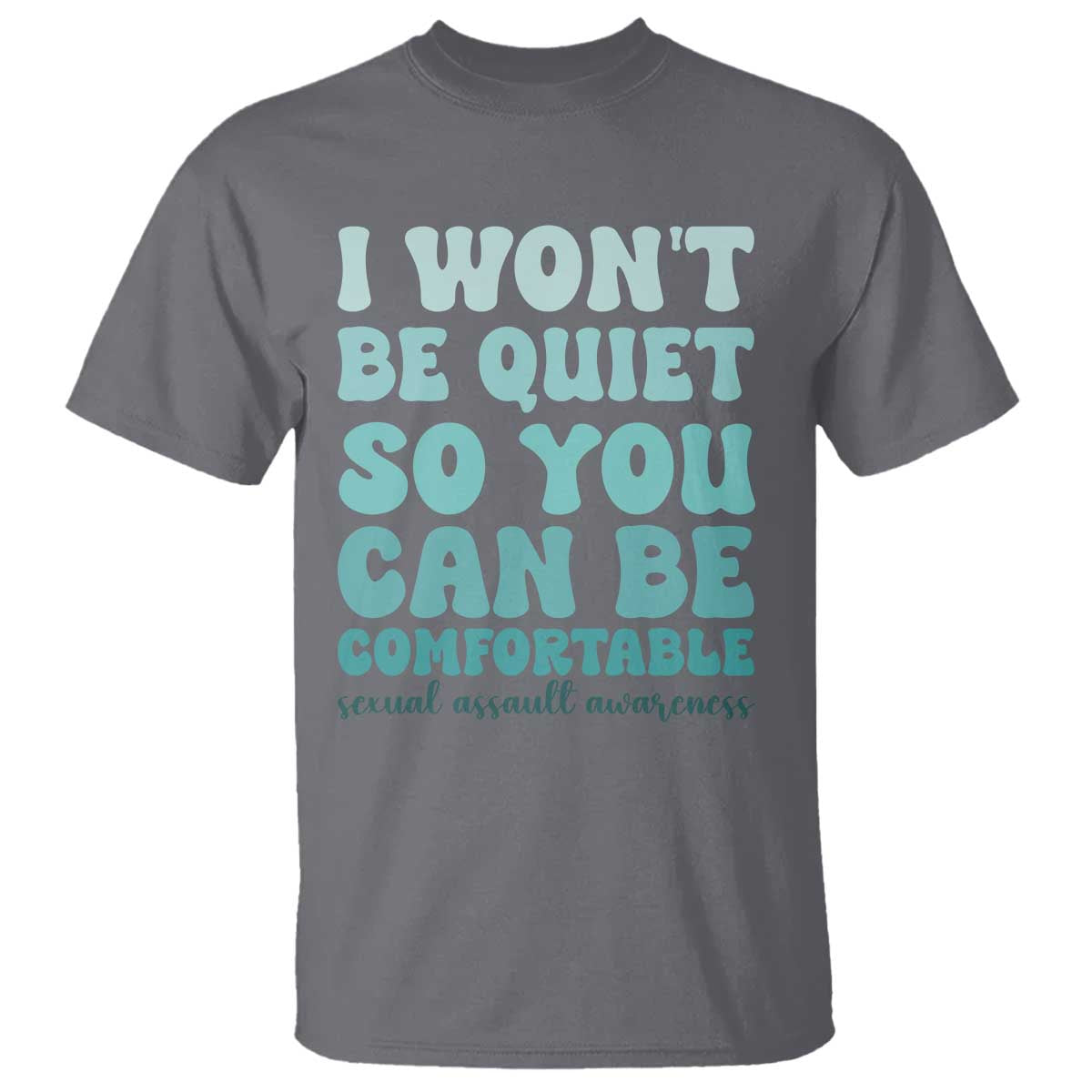 Sexual Assault Awareness T Shirt I Won't Be Quite So You Can Be Comfortable