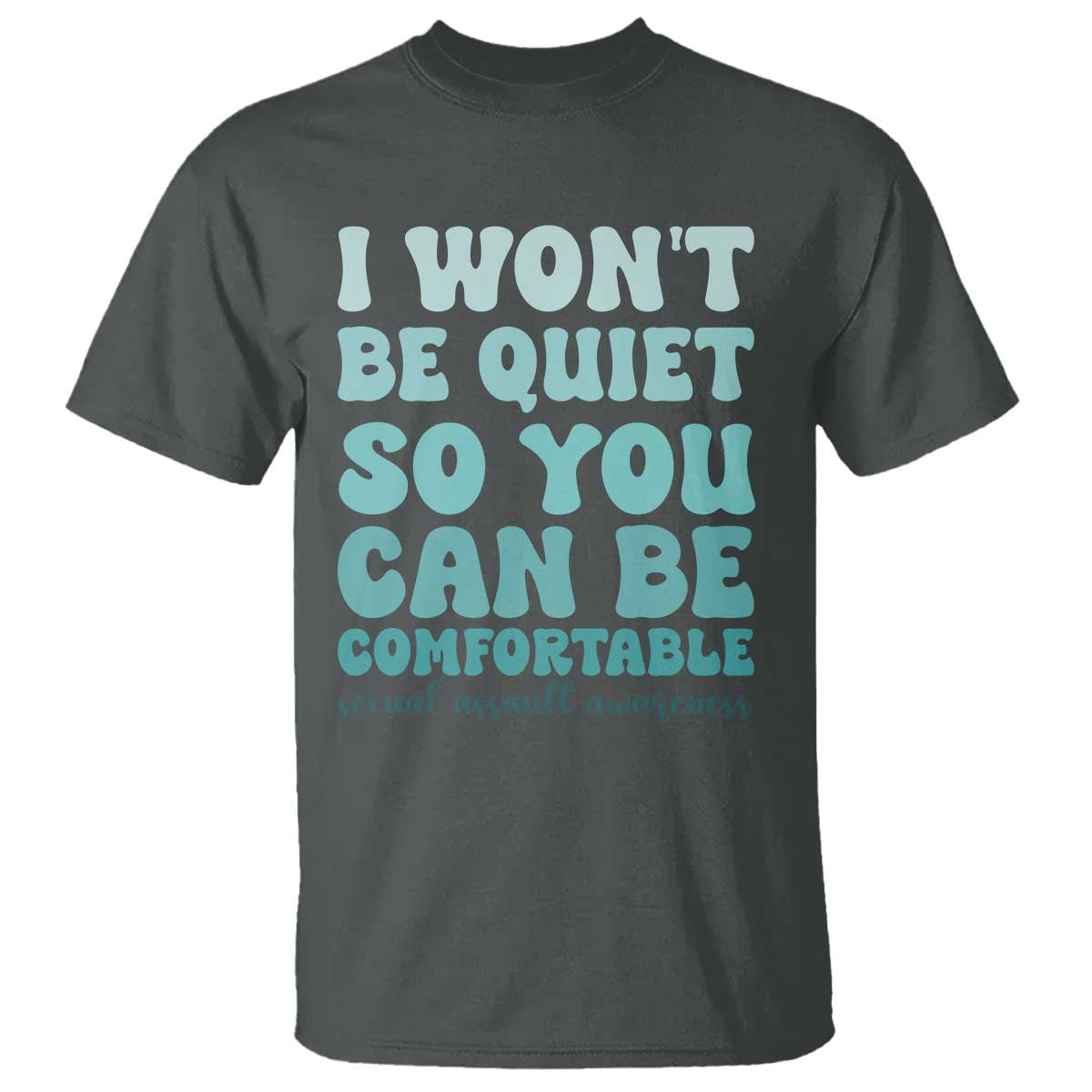 Sexual Assault Awareness T Shirt I Won't Be Quite So You Can Be Comfortable