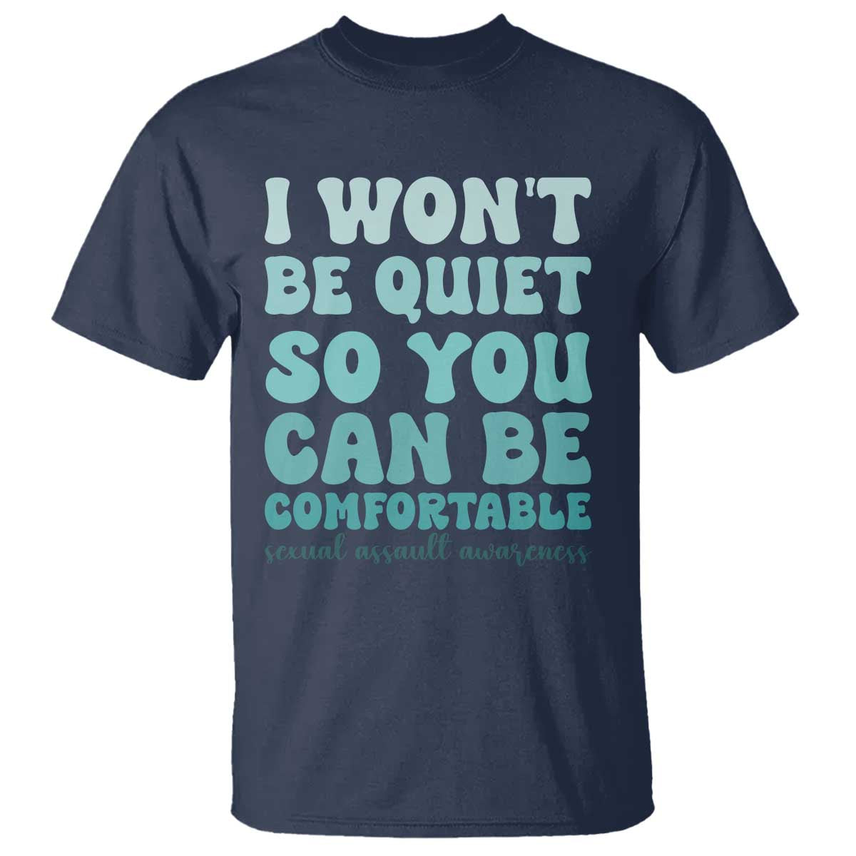 Sexual Assault Awareness T Shirt I Won't Be Quite So You Can Be Comfortable