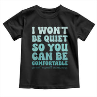 Sexual Assault Awareness Toddler T Shirt I Won't Be Quite So You Can Be Comfortable