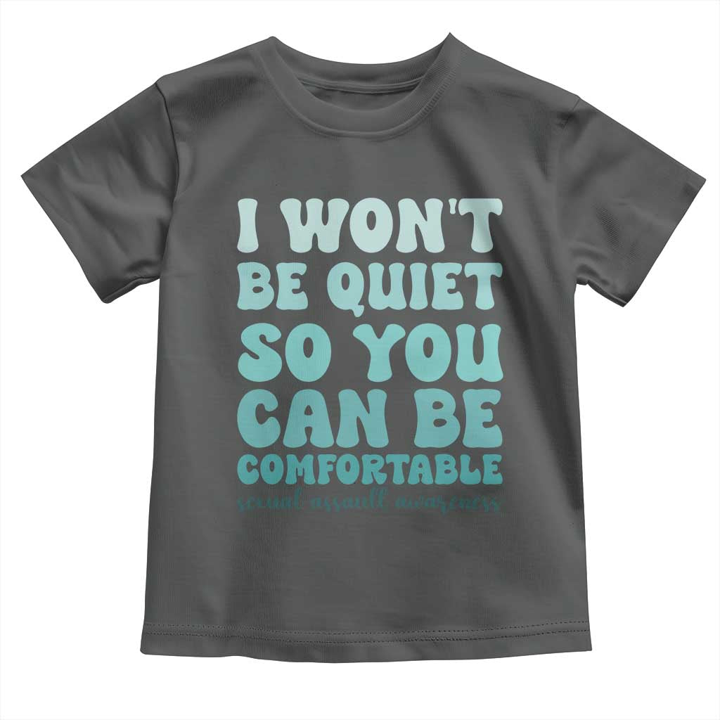 Sexual Assault Awareness Toddler T Shirt I Won't Be Quite So You Can Be Comfortable