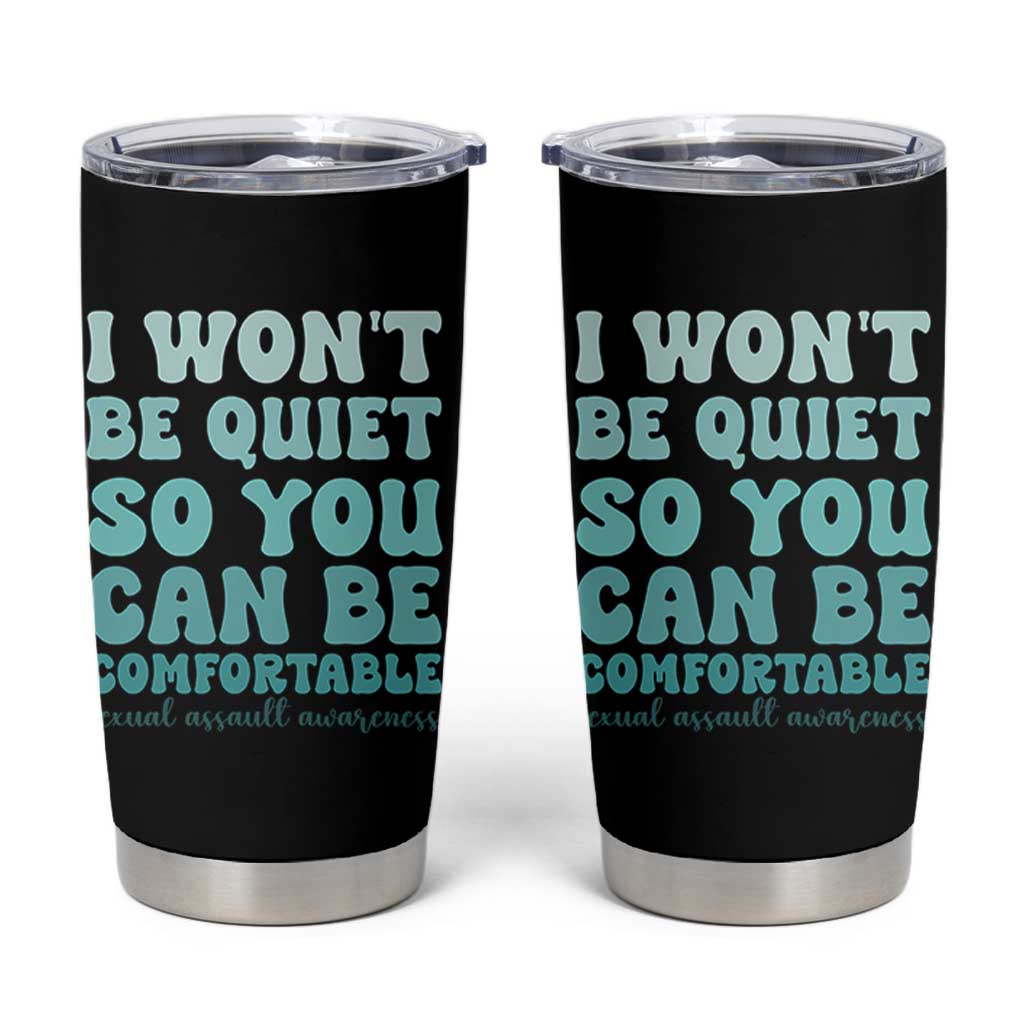 Sexual Assault Awareness Tumbler Cup I Won't Be Quite So You Can Be Comfortable