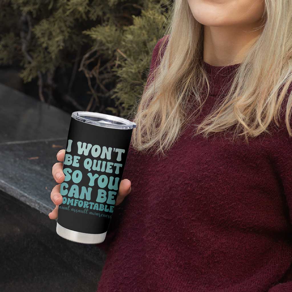 Sexual Assault Awareness Tumbler Cup I Won't Be Quite So You Can Be Comfortable