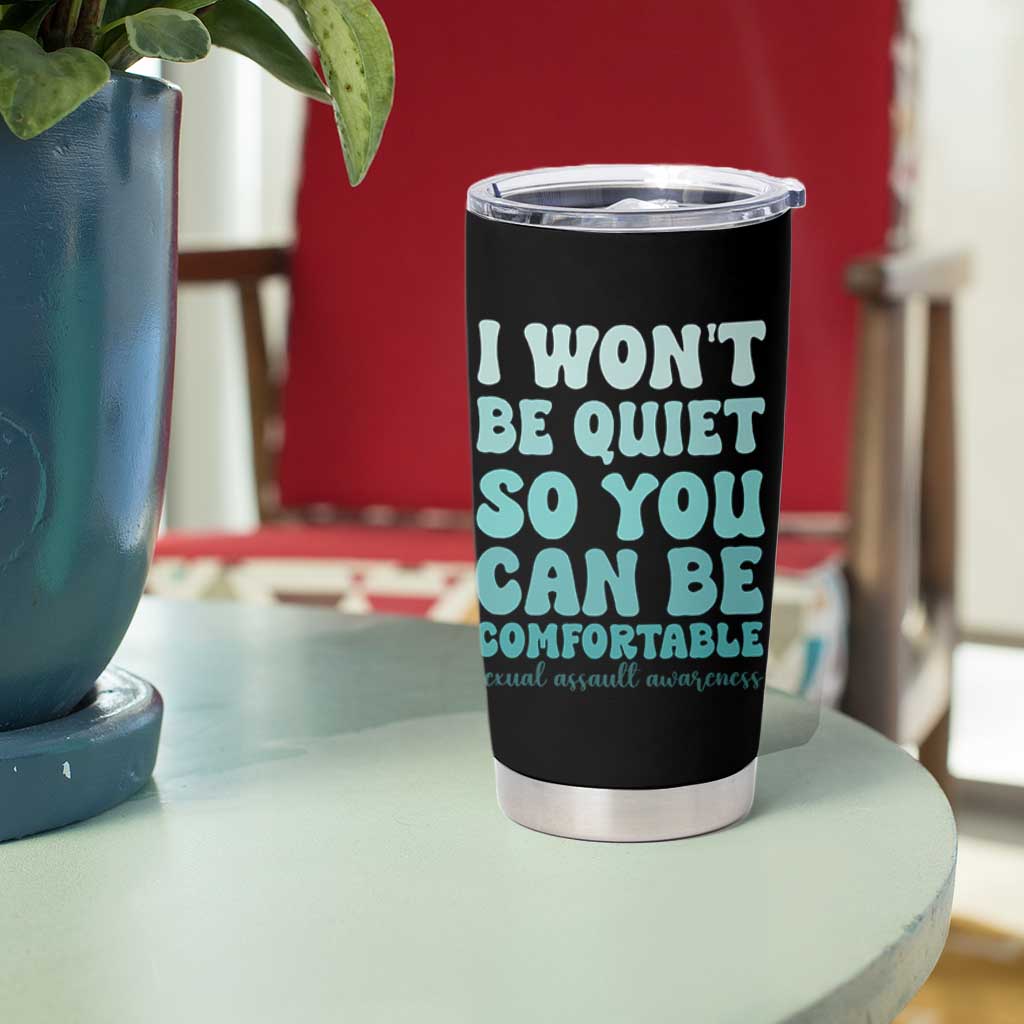 Sexual Assault Awareness Tumbler Cup I Won't Be Quite So You Can Be Comfortable