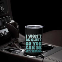 Sexual Assault Awareness Tumbler Cup I Won't Be Quite So You Can Be Comfortable