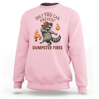 Only You Can Prevent Dumpster Fires Sweatshirt Funny Raccoon Sarcastic Humor