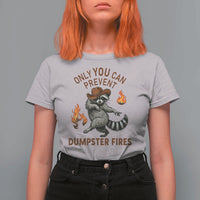 Only You Can Prevent Dumpster Fires T Shirt For Women Funny Raccoon Sarcastic Humor
