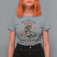 Only You Can Prevent Dumpster Fires T Shirt For Women Funny Raccoon Sarcastic Humor