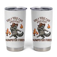 Only You Can Prevent Dumpster Fires Tumbler Cup Funny Raccoon Sarcastic Humor