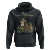 That's It You're Going in the Compost Hoodie Funny Frog Gardener Meme