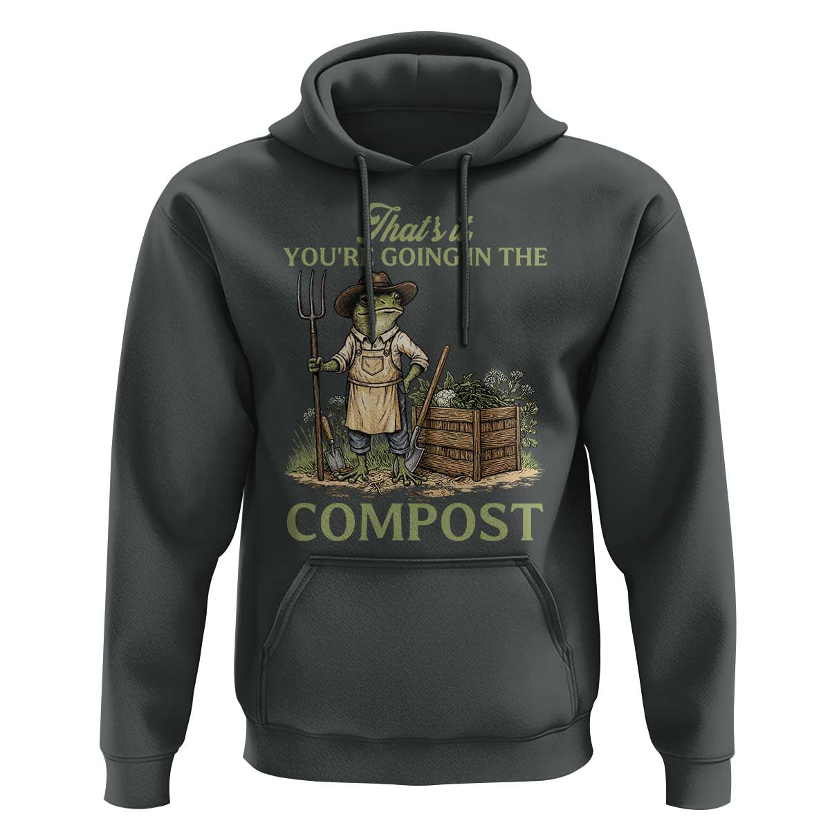 That's It You're Going in the Compost Hoodie Funny Frog Gardener Meme