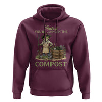 That's It You're Going in the Compost Hoodie Funny Frog Gardener Meme
