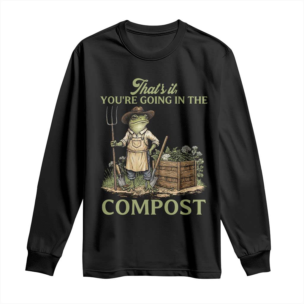 That's It You're Going in the Compost Long Sleeve Shirt Funny Frog Gardener Meme