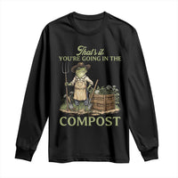 That's It You're Going in the Compost Long Sleeve Shirt Funny Frog Gardener Meme