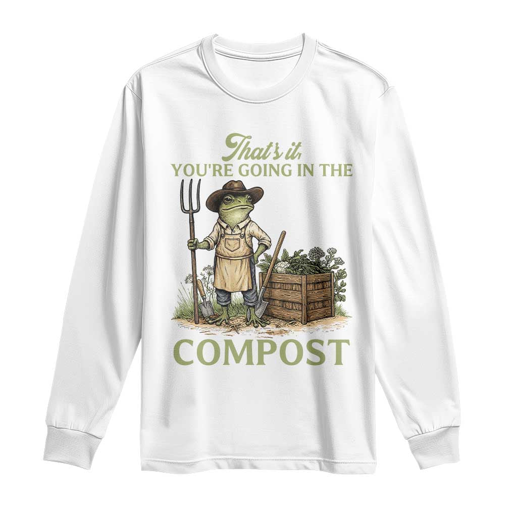 That's It You're Going in the Compost Long Sleeve Shirt Funny Frog Gardener Meme