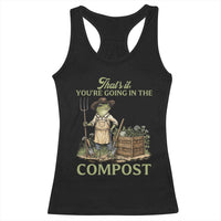 That's It You're Going in the Compost Racerback Tank Top Funny Frog Gardener Meme