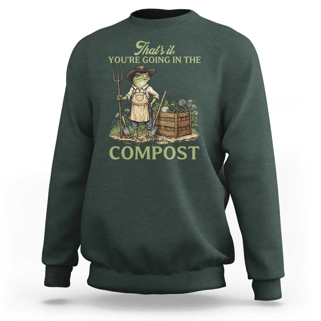 That's It You're Going in the Compost Sweatshirt Funny Frog Gardener Meme