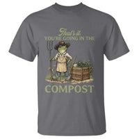 That's It You're Going in the Compost T Shirt Funny Frog Gardener Meme