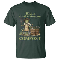 That's It You're Going in the Compost T Shirt Funny Frog Gardener Meme