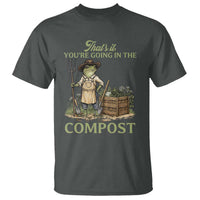 That's It You're Going in the Compost T Shirt Funny Frog Gardener Meme
