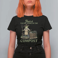 That's It You're Going in the Compost T Shirt For Women Funny Frog Gardener Meme