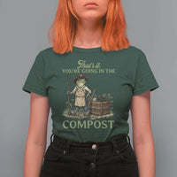 That's It You're Going in the Compost T Shirt For Women Funny Frog Gardener Meme