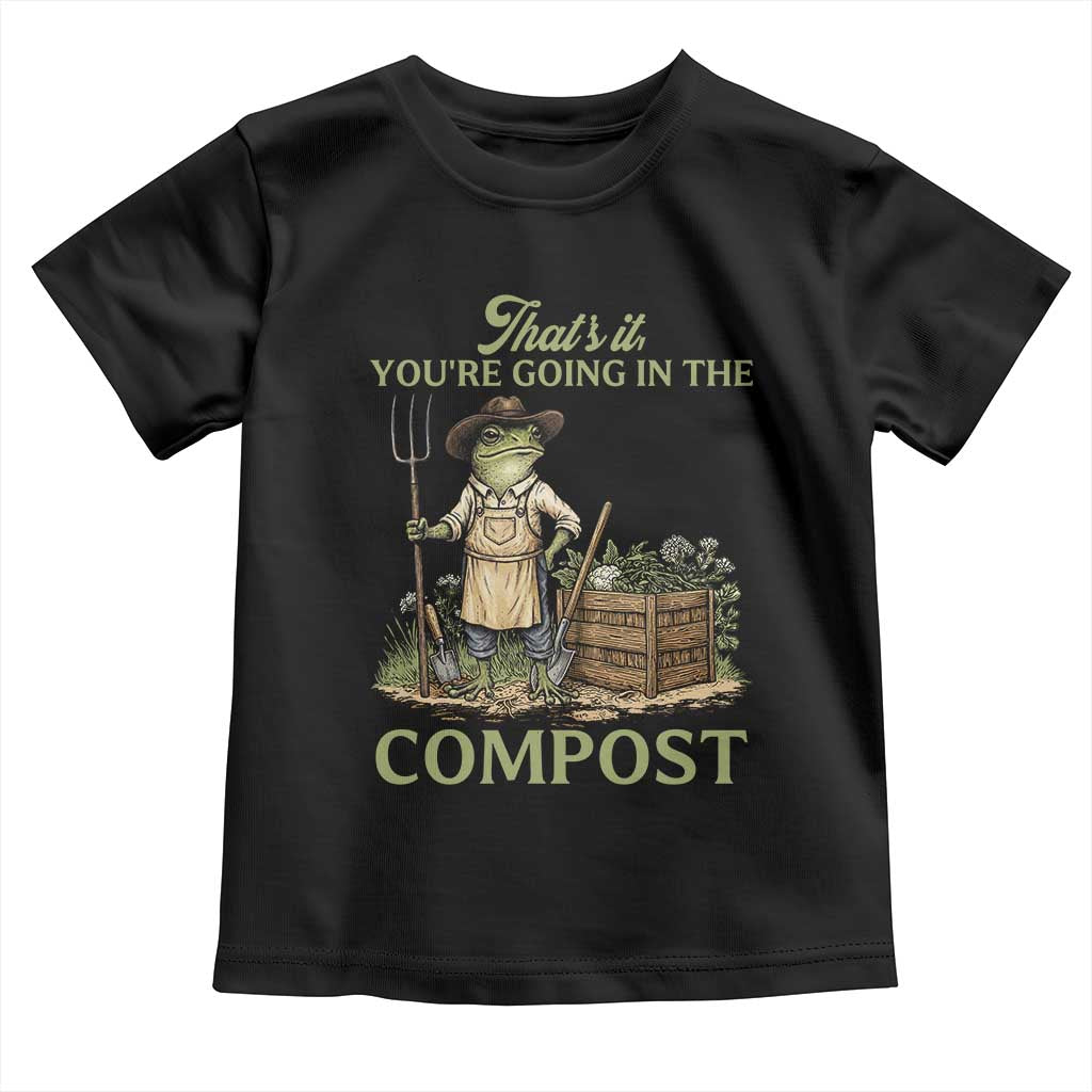 That's It You're Going in the Compost Toddler T Shirt Funny Frog Gardener Meme