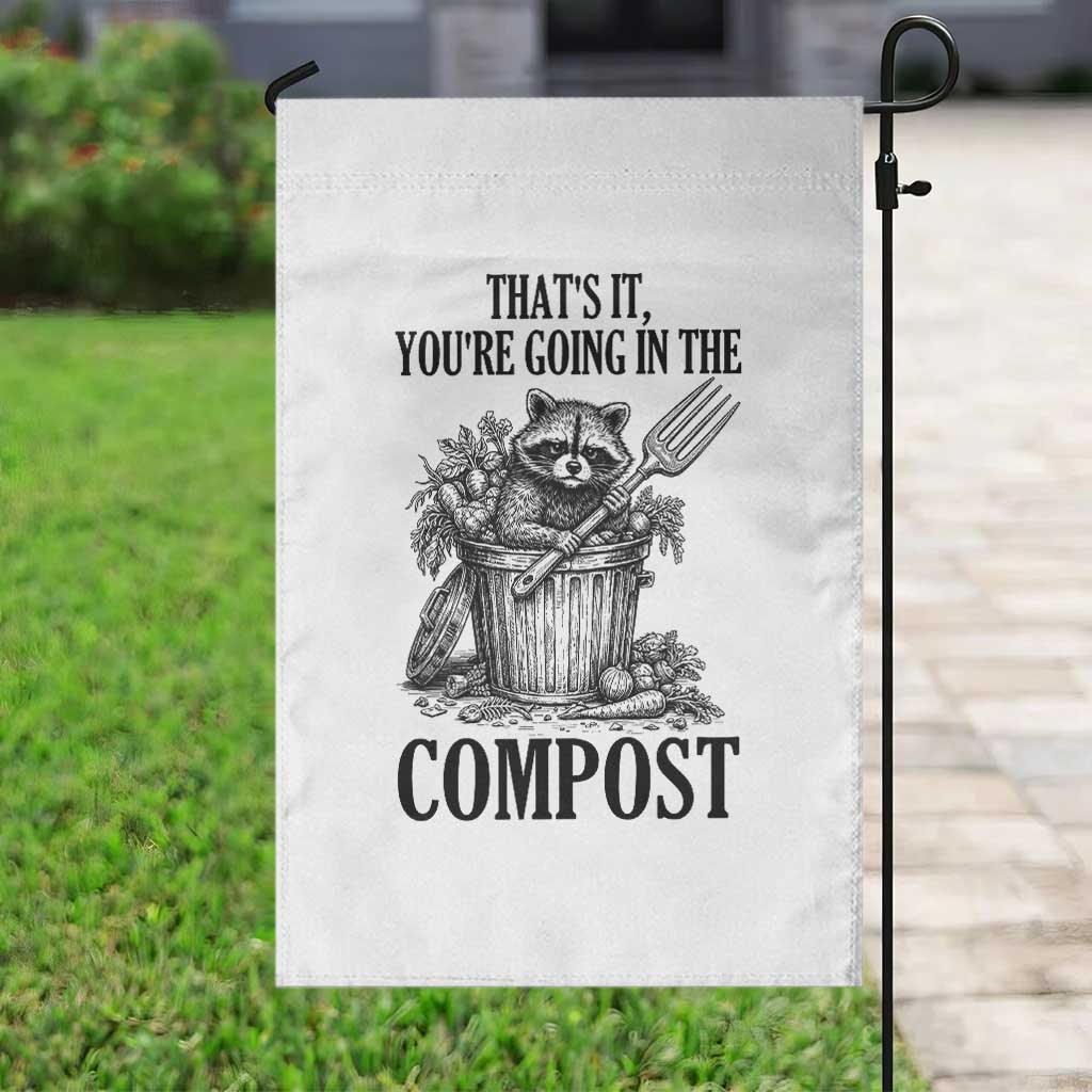 That's It You're Going in the Compost Garden Flag Funny Raccoon Gardener Meme