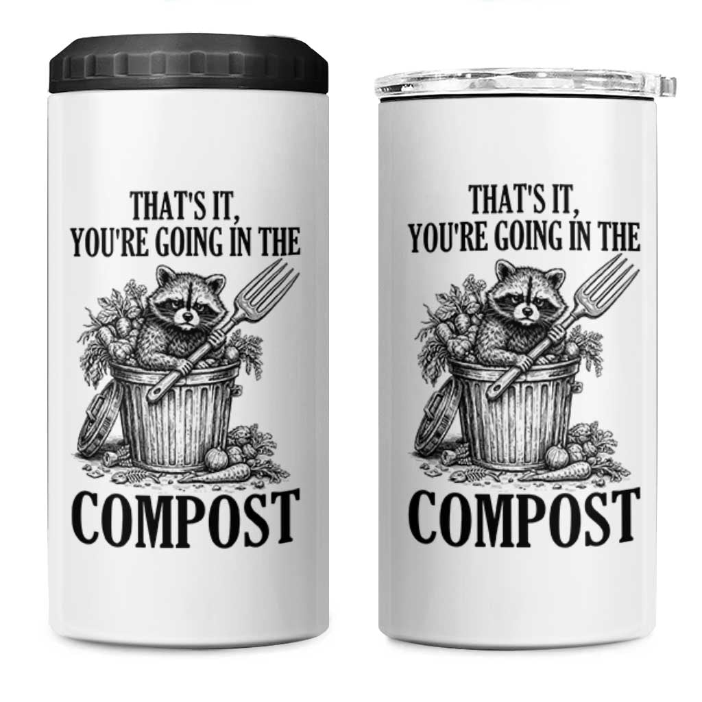 That's It You're Going in the Compost 4 in 1 Can Cooler Tumbler Funny Raccoon Gardener Meme