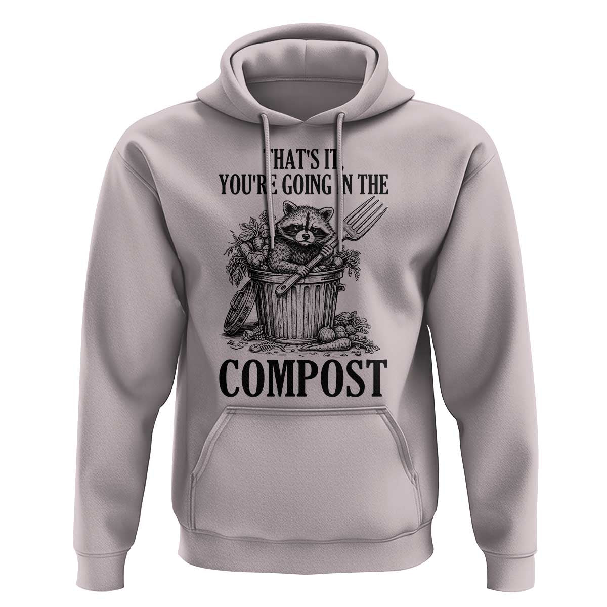 That's It You're Going in the Compost Hoodie Funny Raccoon Gardener Meme