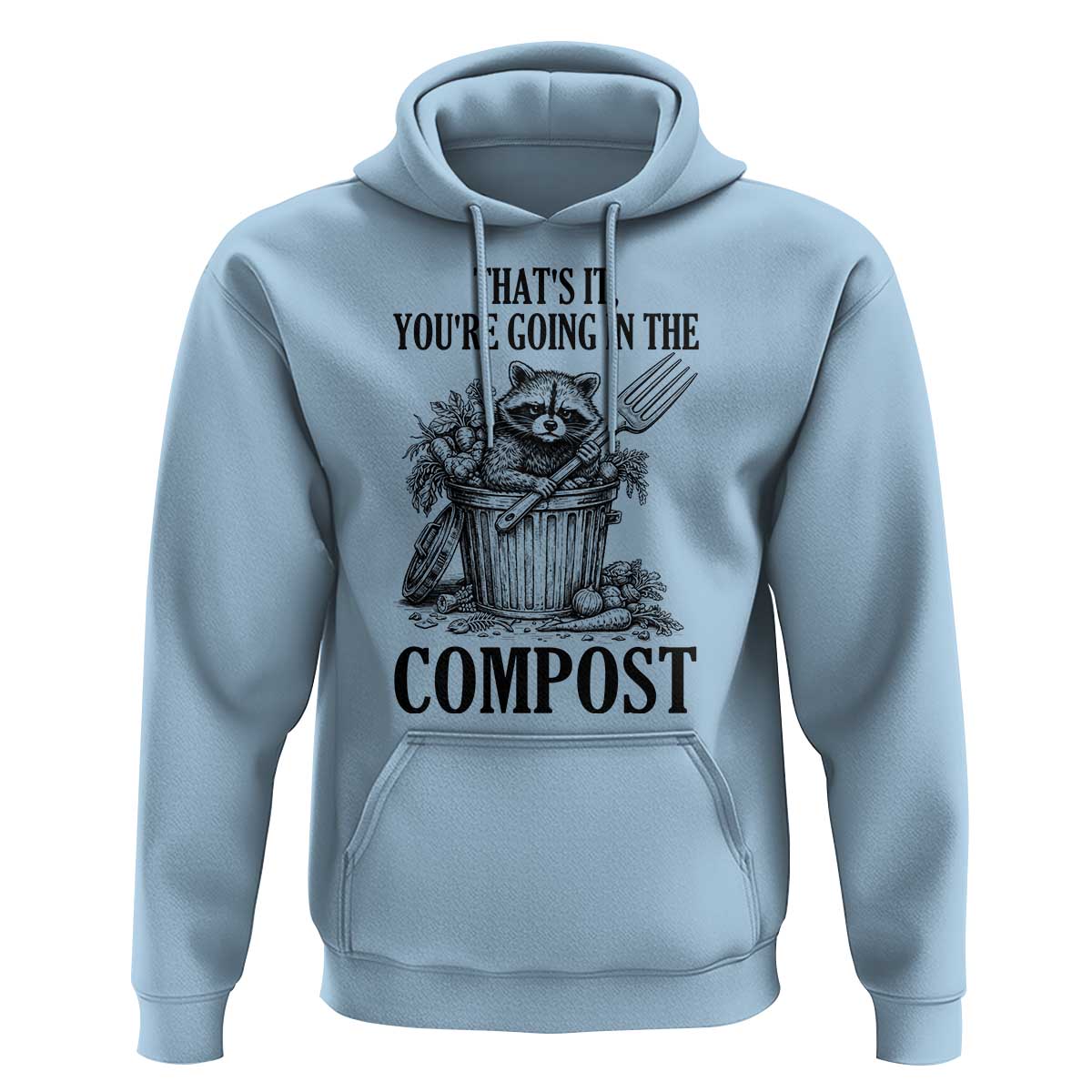 That's It You're Going in the Compost Hoodie Funny Raccoon Gardener Meme
