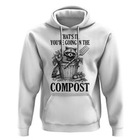 That's It You're Going in the Compost Hoodie Funny Raccoon Gardener Meme