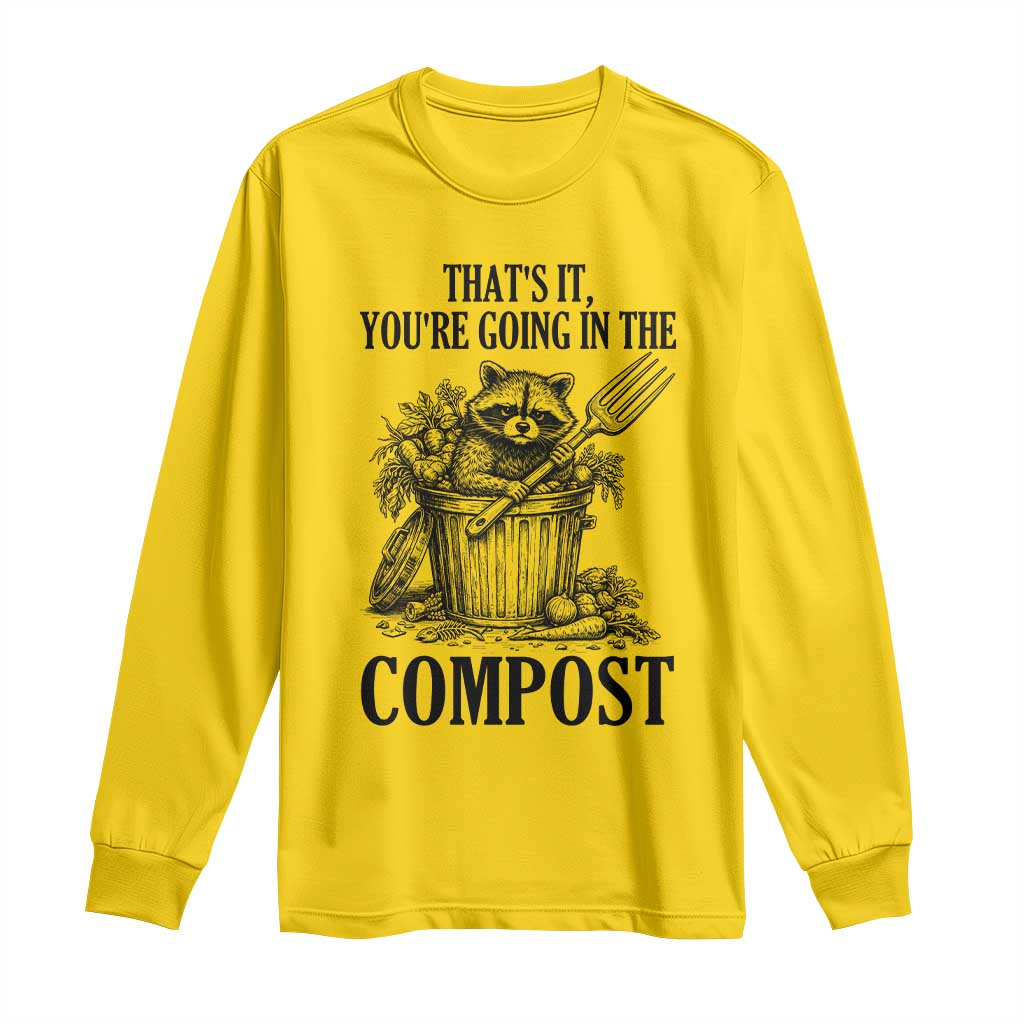 That's It You're Going in the Compost Long Sleeve Shirt Funny Raccoon Gardener Meme