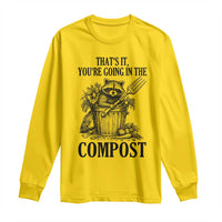 That's It You're Going in the Compost Long Sleeve Shirt Funny Raccoon Gardener Meme