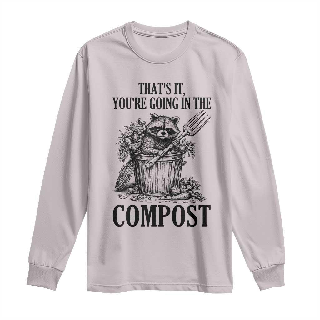 That's It You're Going in the Compost Long Sleeve Shirt Funny Raccoon Gardener Meme