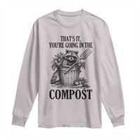 That's It You're Going in the Compost Long Sleeve Shirt Funny Raccoon Gardener Meme