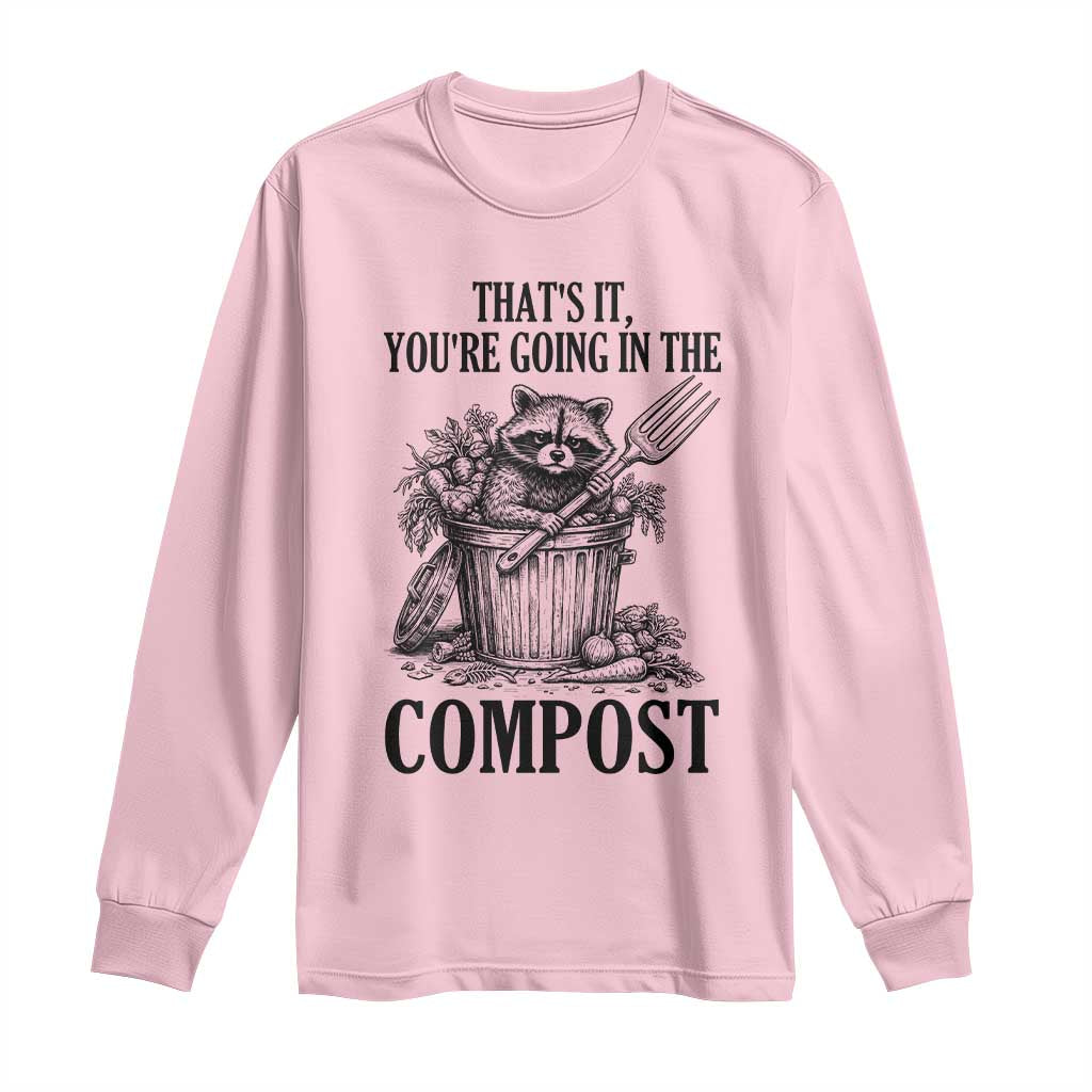 That's It You're Going in the Compost Long Sleeve Shirt Funny Raccoon Gardener Meme