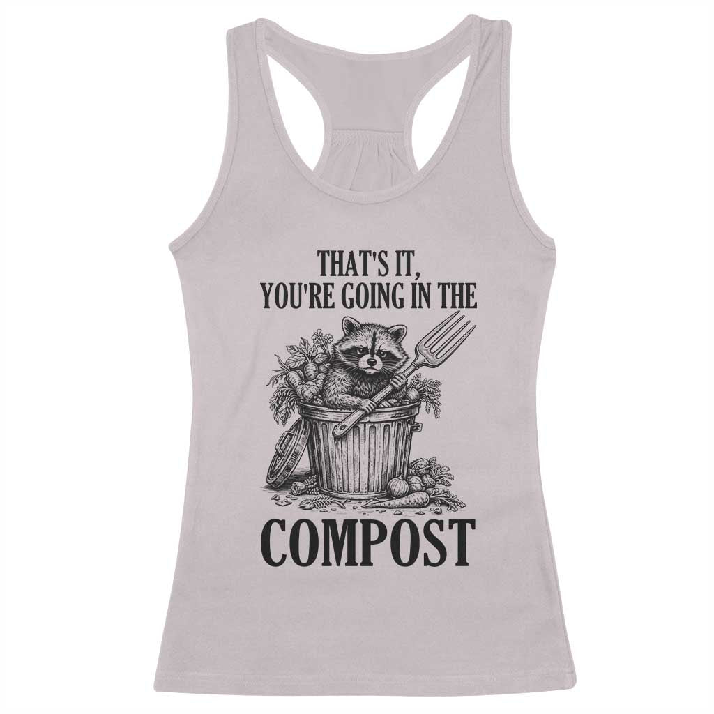 That's It You're Going in the Compost Racerback Tank Top Funny Raccoon Gardener Meme