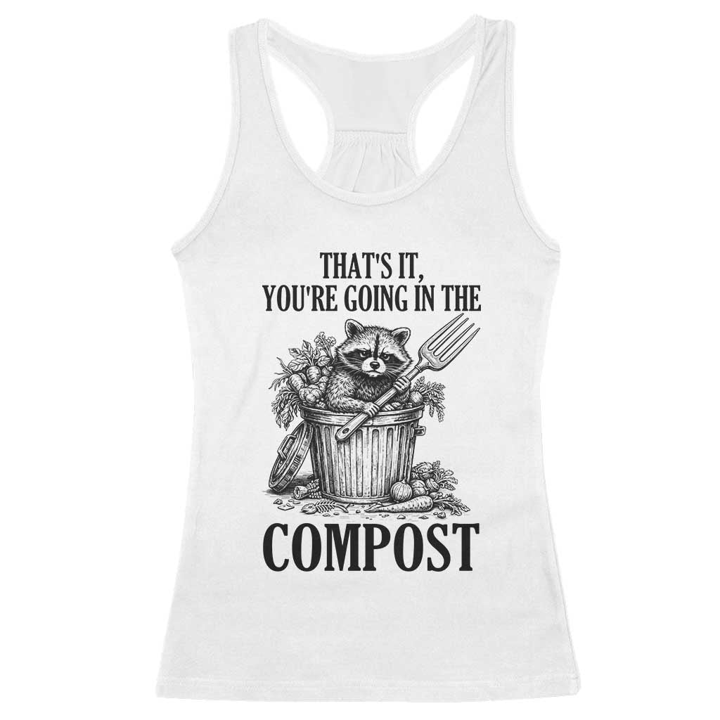That's It You're Going in the Compost Racerback Tank Top Funny Raccoon Gardener Meme