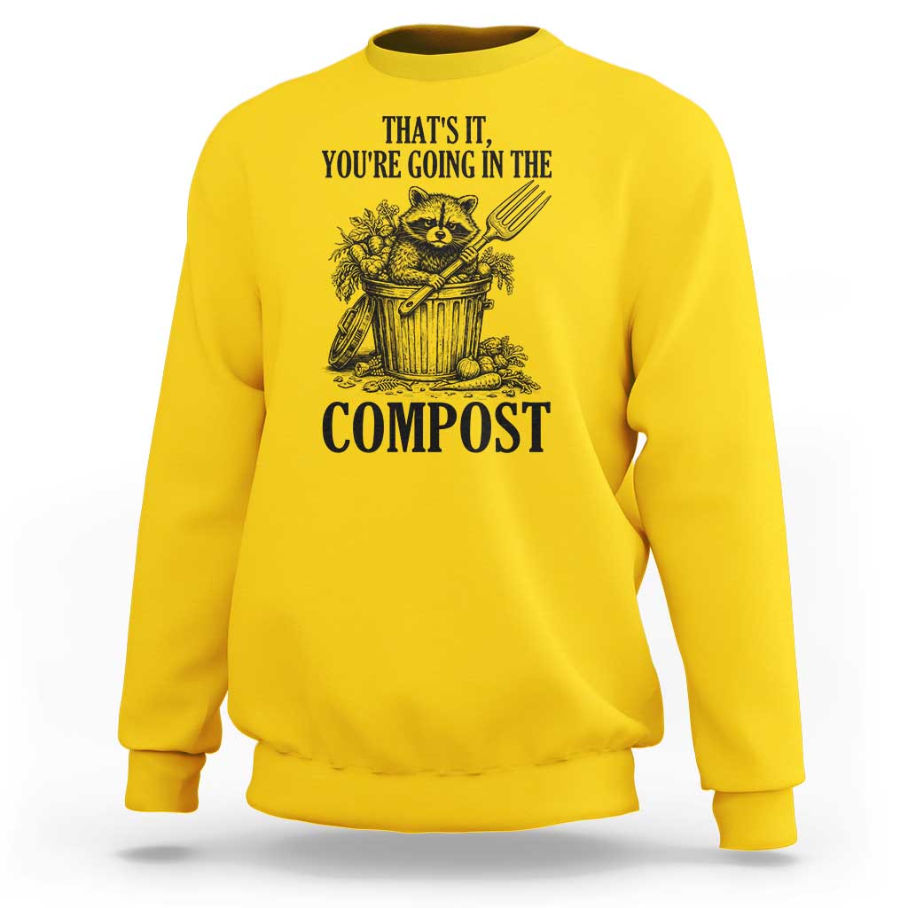 That's It You're Going in the Compost Sweatshirt Funny Raccoon Gardener Meme