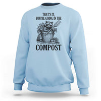 That's It You're Going in the Compost Sweatshirt Funny Raccoon Gardener Meme