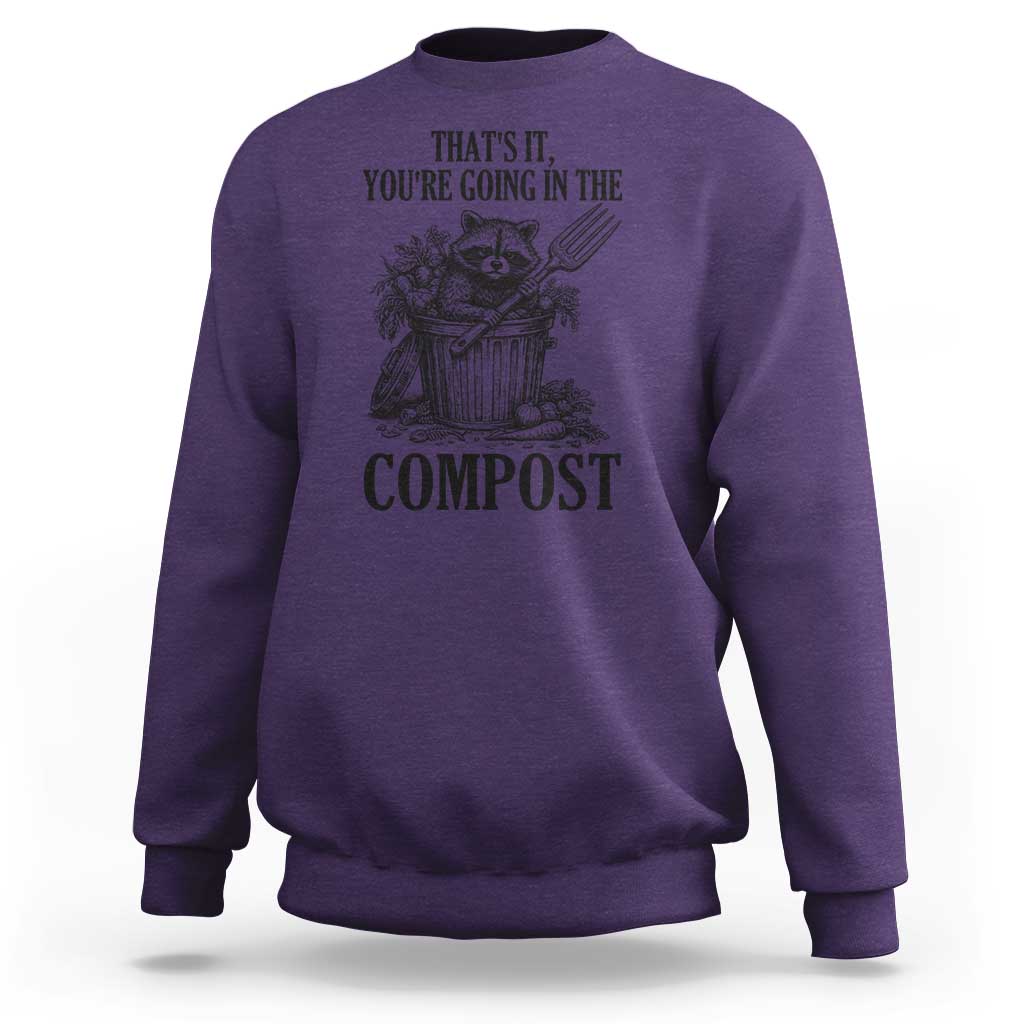 That's It You're Going in the Compost Sweatshirt Funny Raccoon Gardener Meme