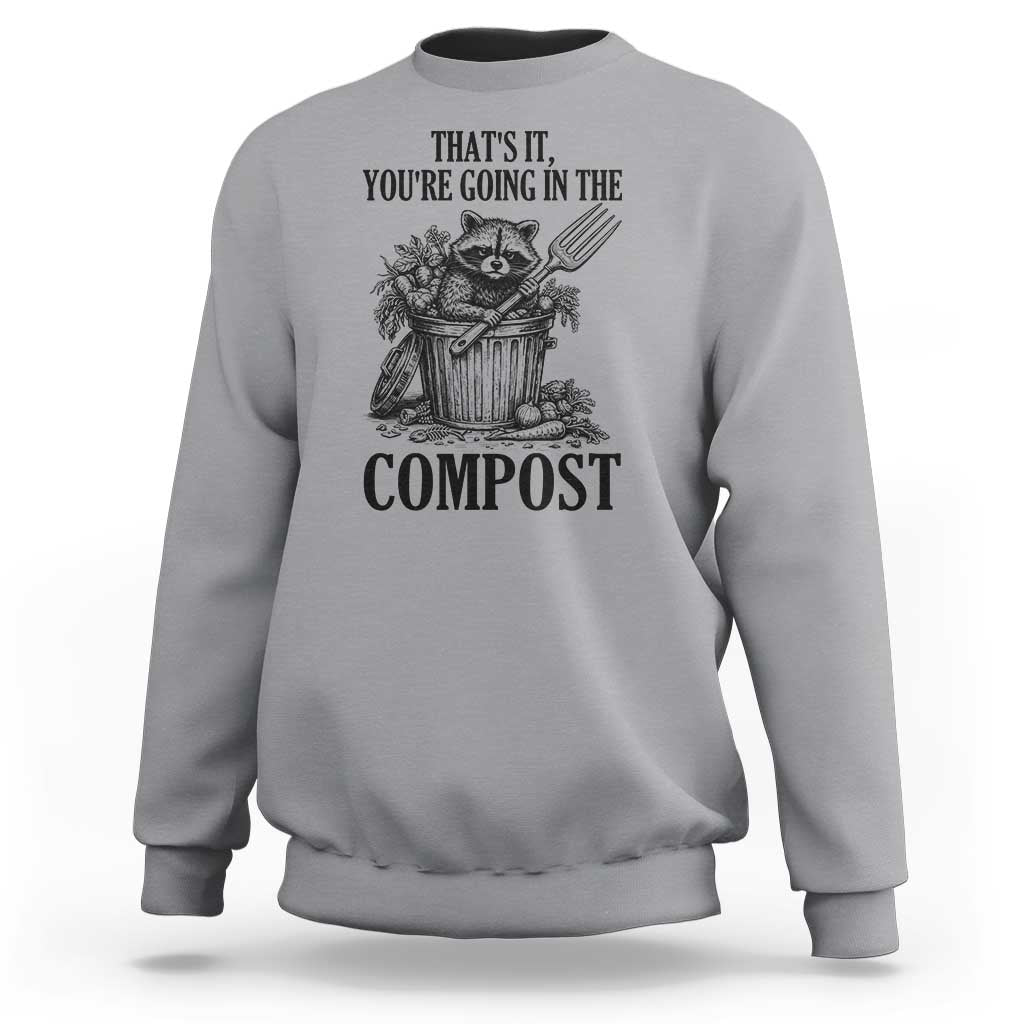 That's It You're Going in the Compost Sweatshirt Funny Raccoon Gardener Meme