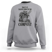 That's It You're Going in the Compost Sweatshirt Funny Raccoon Gardener Meme