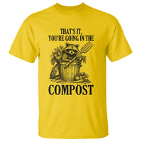That's It You're Going in the Compost T Shirt Funny Raccoon Gardener Meme