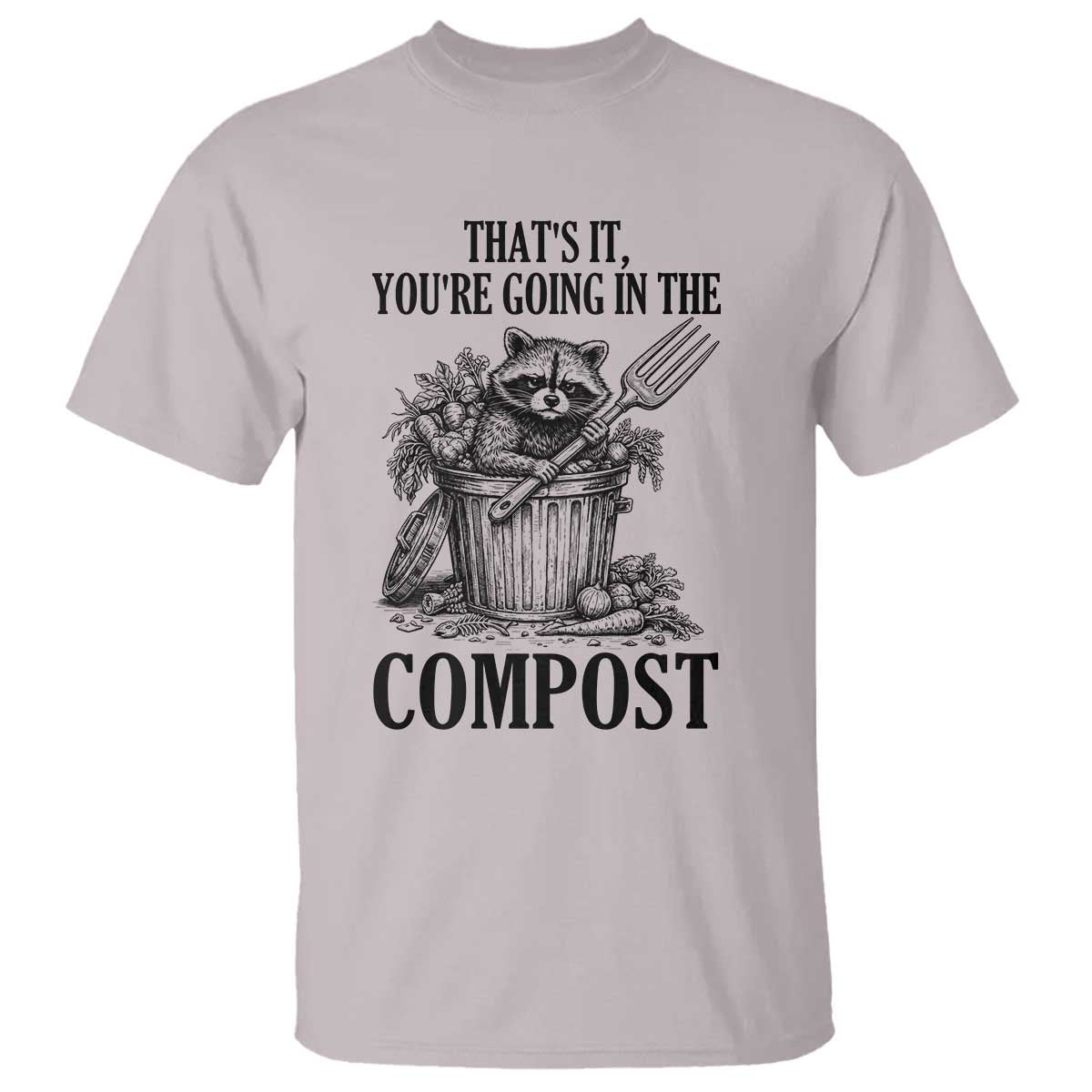 That's It You're Going in the Compost T Shirt Funny Raccoon Gardener Meme