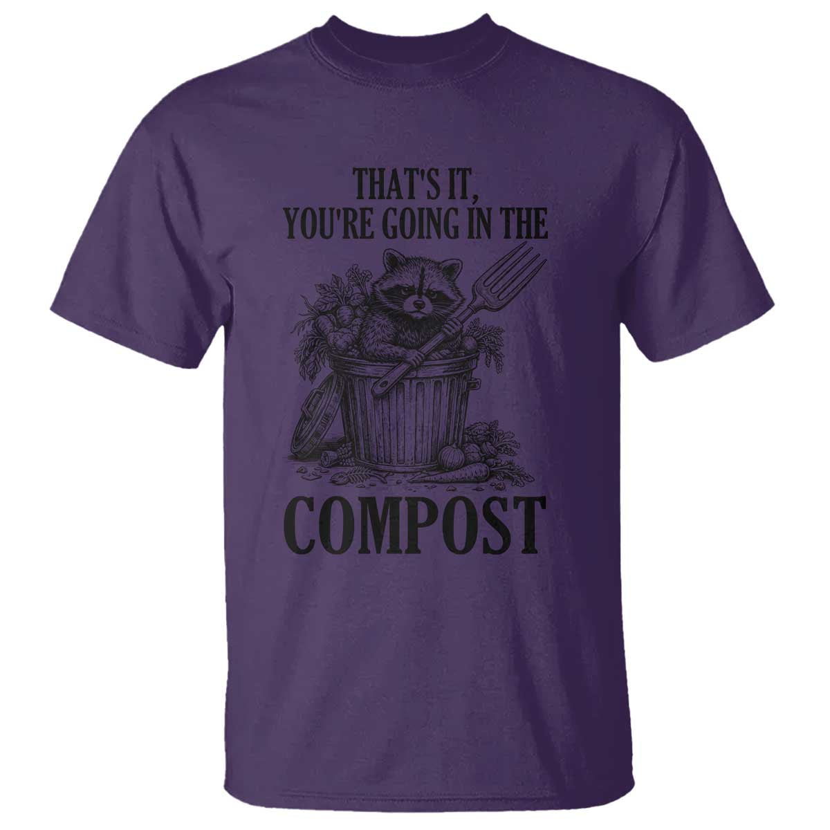 That's It You're Going in the Compost T Shirt Funny Raccoon Gardener Meme