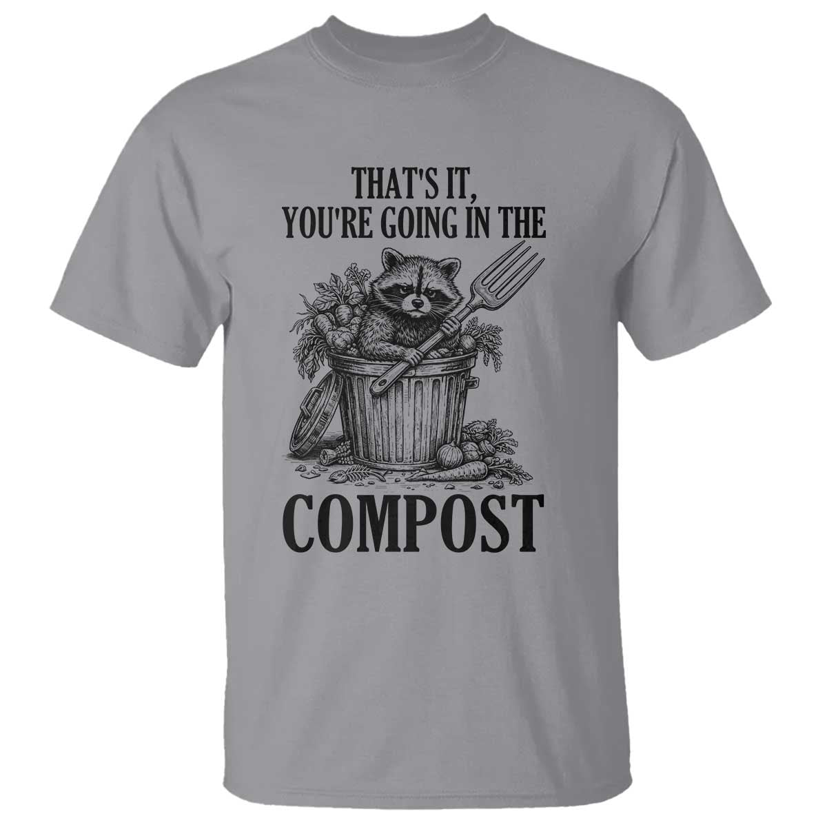 That's It You're Going in the Compost T Shirt Funny Raccoon Gardener Meme